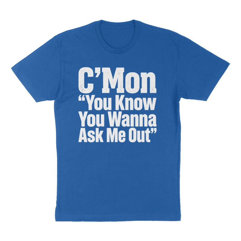 Custom t-shirt: "C'Mon "You Know You Wanna Ask Me Out"", Front print, royal-blue shirt