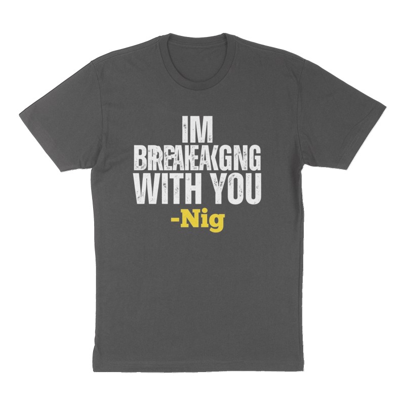 Custom t-shirt: "IM BREAKING UP WITH YOU", Front print, charcoal shirt
