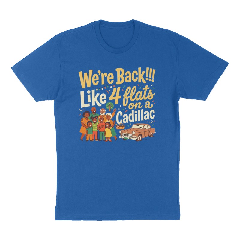 Custom t-shirt: "We’re Back!!! Like 4 flats on a Cadillac ", Front print, royal-blue shirt