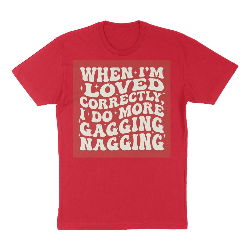 Custom t-shirt: "When I'm loved correctly, I do more gagging than nagging", Front print, red shirt