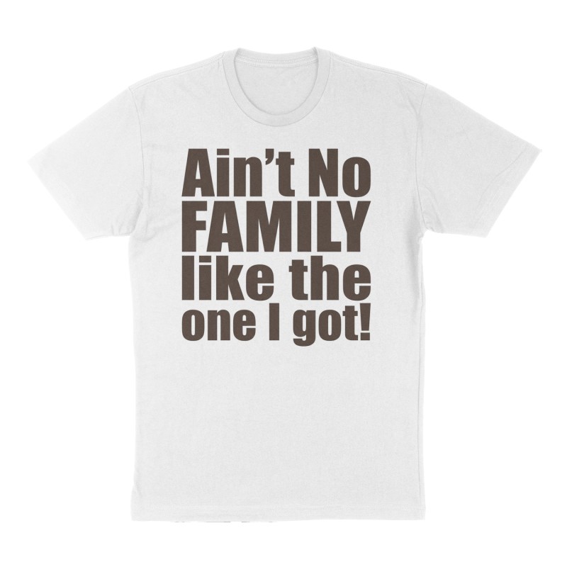 Custom t-shirt: "Ain’t No FAMILY like the one I got!", Front print, white shirt