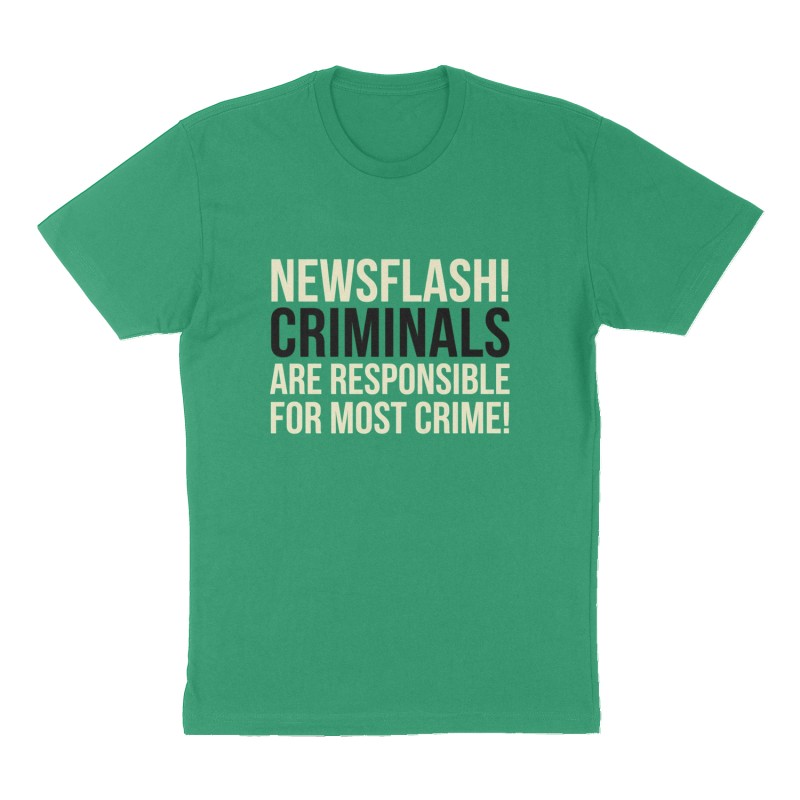 Custom t-shirt: "Newsflash! Criminals are responsible for most crime!", Front print, green shirt