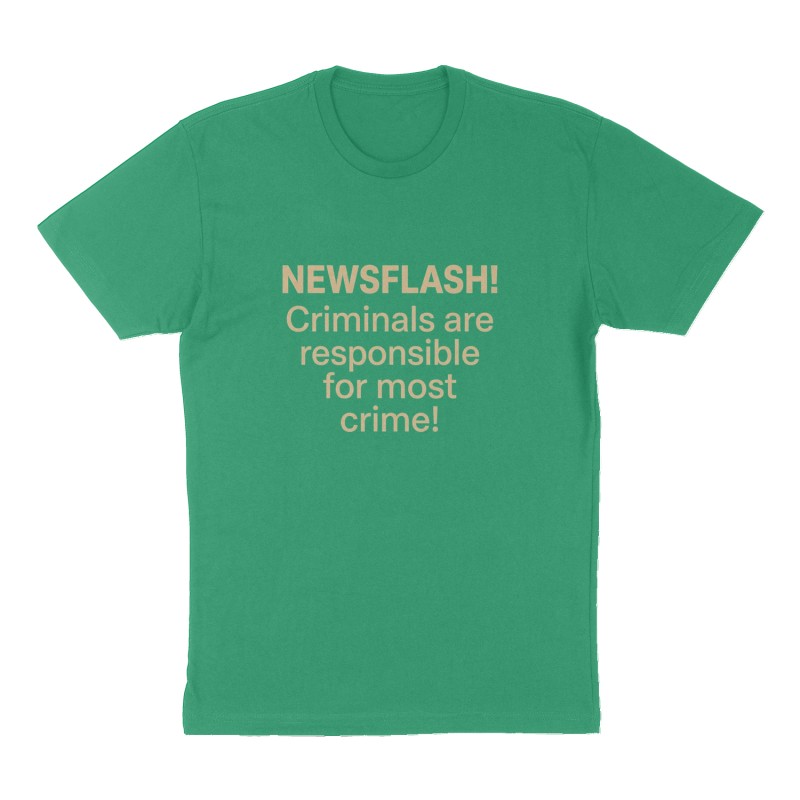 Custom t-shirt: "Newsflash! Criminals are responsible for most crime!", Front print, green shirt