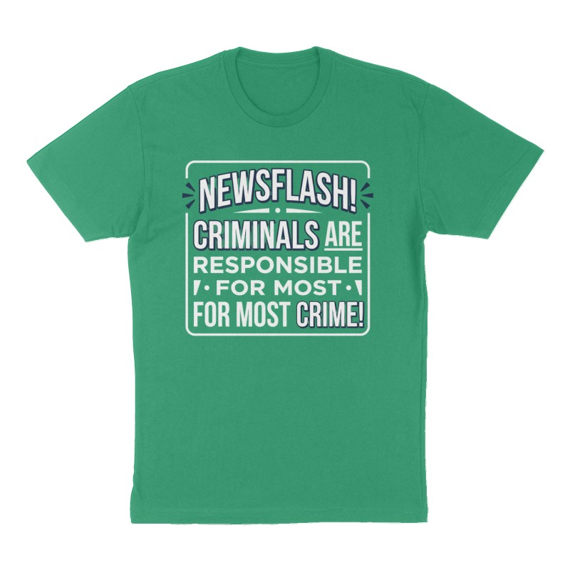Custom t-shirt: "Newsflash! Criminals are responsible for most crime!", Front print, green shirt