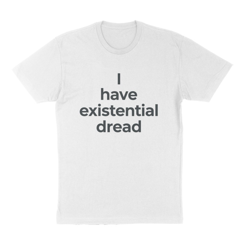 Custom t-shirt: "I have existential dread ", Front print, white shirt