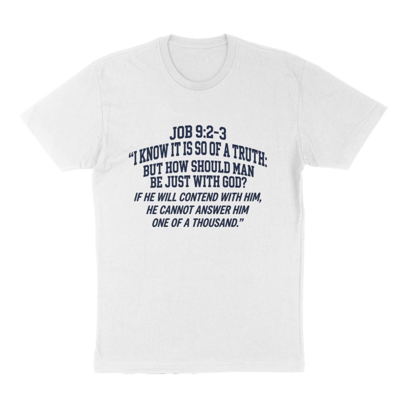Custom t-shirt: "Job 9:2-3 “I know it is so of a truth: but how should man be just with God? If he will contend with him, he cannot answer him one of a thousand.”", Front print, white shirt