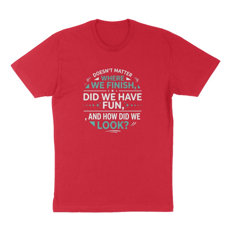 Custom t-shirt: "doesn't matter where we finish, did we have fun, and how did we look?", Front print, red shirt
