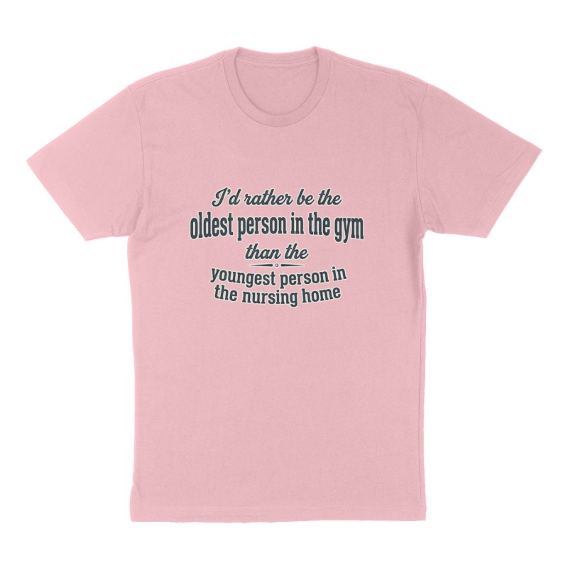 Custom t-shirt: "I'd rather be the oldest person in the gym than the youngest person in the nursing home", Front print, pink shirt