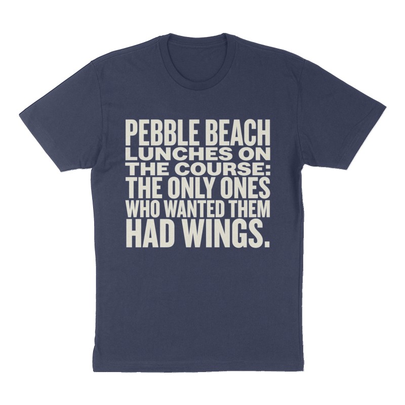 Custom t-shirt: "Pebble Beach lunches on the course: The only ones who wanted them had wings.", Front print, navy shirt