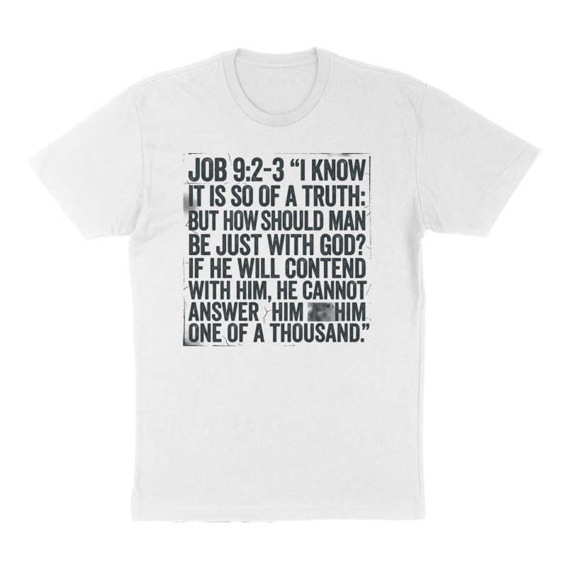 Custom t-shirt: "Job 9:2-3 “I know it is so of a truth: but how should man be just with God? If he will contend with him, he cannot answer him one of a thousand.”", Front print, white shirt