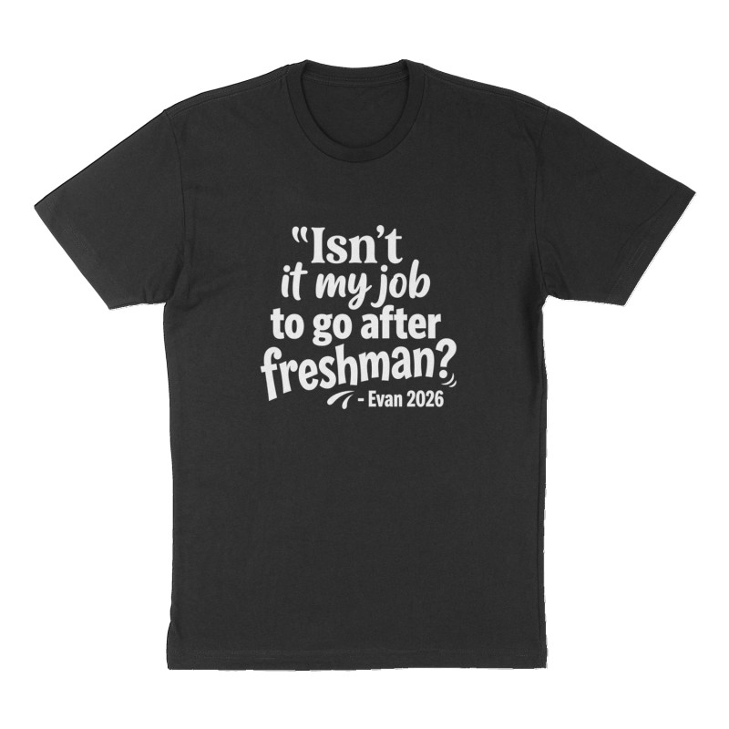 Custom t-shirt: ""Isn't it my job to go after freshman?" - Evan 2026", Front print, black shirt