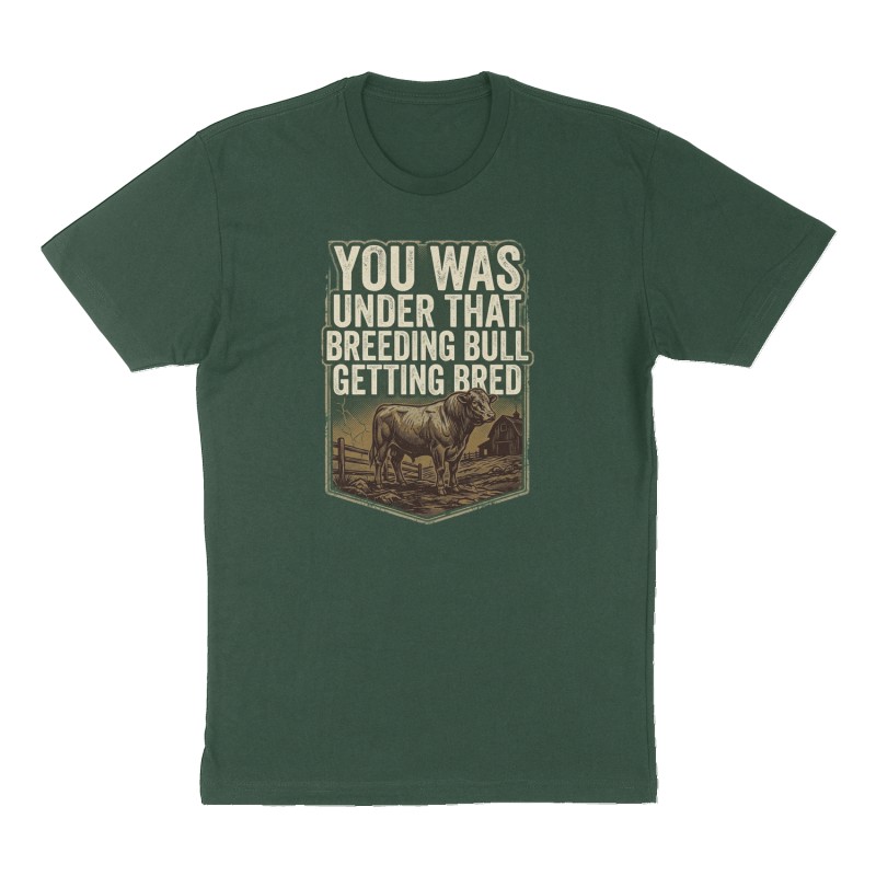 Custom t-shirt: "You was under that breeding bull getting bred.", Front print, forest-green shirt