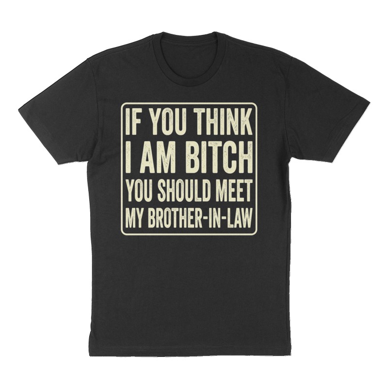 Custom t-shirt: "If you think I am Bitch you should meet my brother-in-law", Front print, black shirt