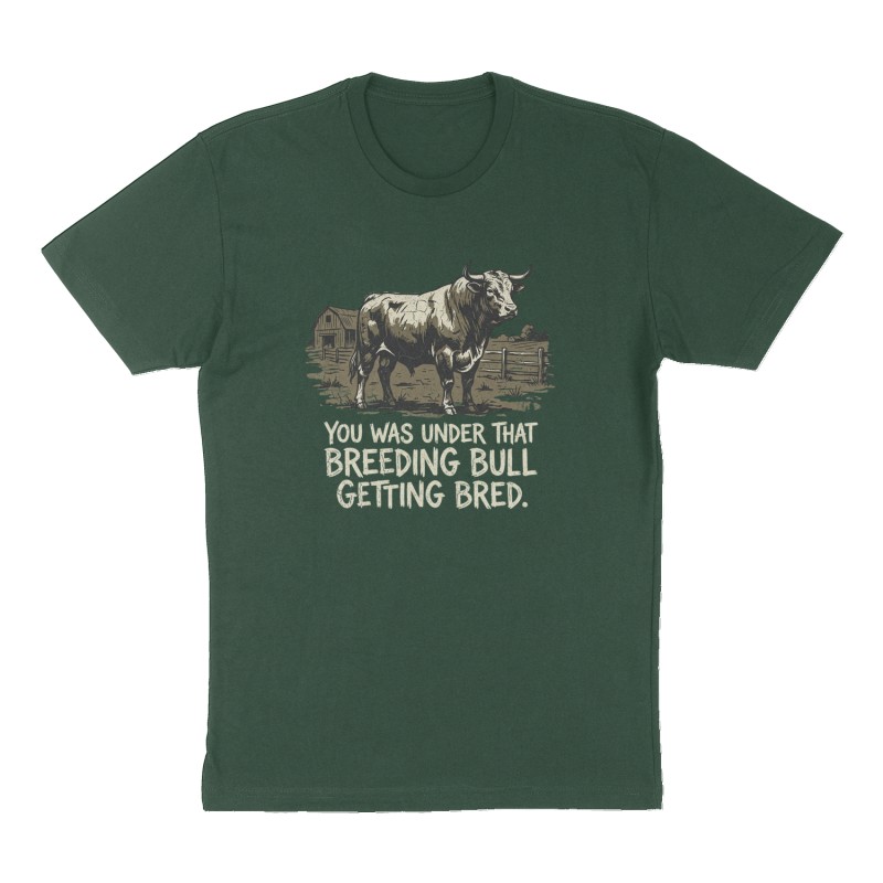 Custom t-shirt: "You was under that breeding bull getting bred.", Front print, forest-green shirt