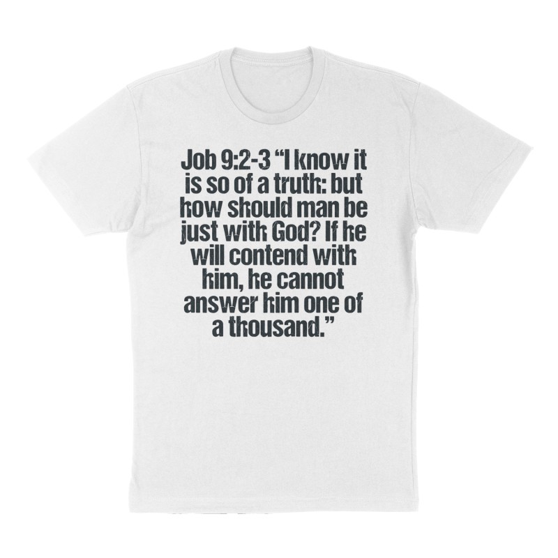 Custom t-shirt: "Job 9:2-3 “I know it is so of a truth: but how should man be just with God? If he will contend with him, he cannot answer him one of a thousand.”", Front print, white shirt