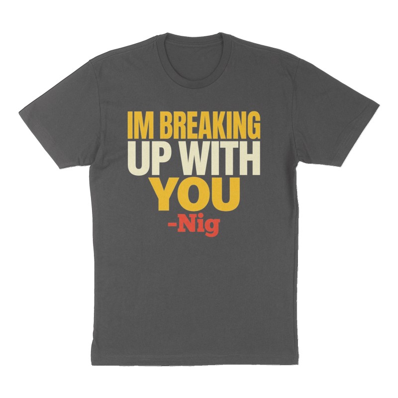 Custom t-shirt: "IM BREAKING UP WITH YOU", Front print, charcoal shirt