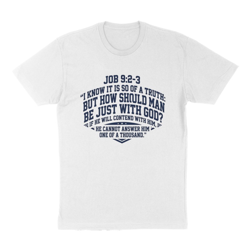 Custom t-shirt: "Job 9:2-3 “I know it is so of a truth: but how should man be just with God? If he will contend with him, he cannot answer him one of a thousand.”", Front print, white shirt