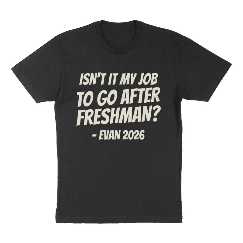 Custom t-shirt: ""Isn't it my job to go after freshman?" - Evan 2026", Front print, black shirt