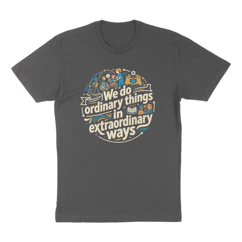 Custom t-shirt: "We do ordinary things in extraordinary ways ", Front print, charcoal shirt