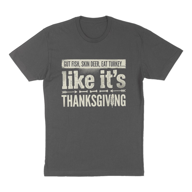 Custom t-shirt: "Gut Fish, Skin Deer, Eat Turkey... like it's Thanksgiving ", Front print, charcoal shirt
