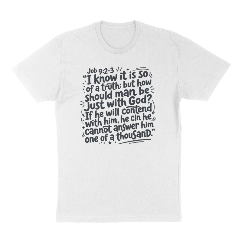 Custom t-shirt: "Job 9:2-3 “I know it is so of a truth: but how should man be just with God? If he will contend with him, he cannot answer him one of a thousand.”", Front print, white shirt