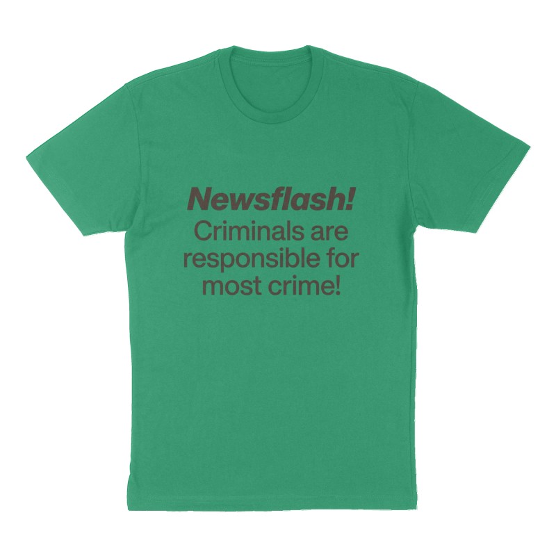Custom t-shirt: "Newsflash! Criminals are responsible for most crime!", Front print, green shirt