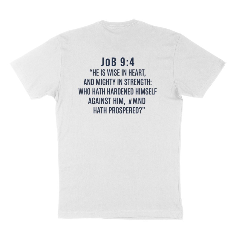 Custom t-shirt: "Job 9:4 “He is wise in heart, and mighty in strength: who hath hardened himself against him, and hath prospered?”", Back print, white shirt