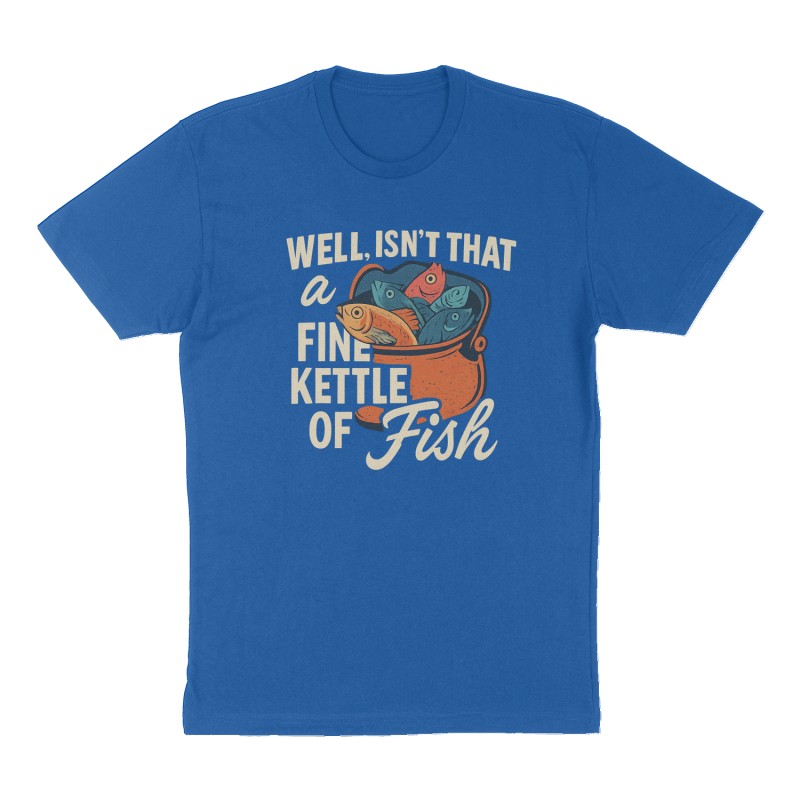 Custom t-shirt: "WELL, ISN'T THAT A FINE KETTLE OF FISH", Front print, royal-blue shirt