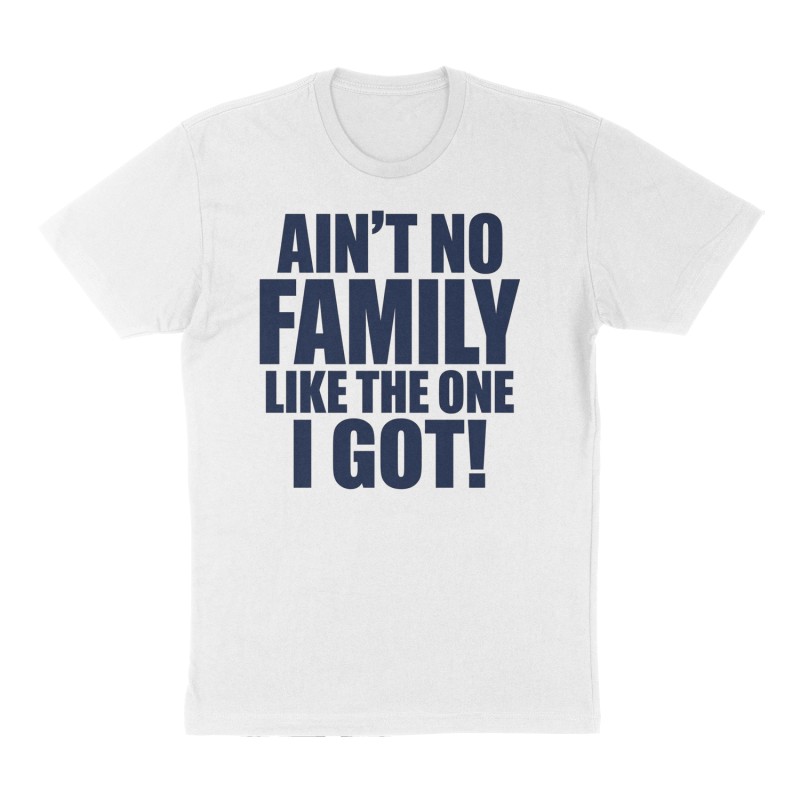 Custom t-shirt: "Ain’t No FAMILY like the one I got!", Front print, white shirt