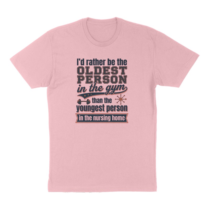 Custom t-shirt: "I'd rather be the oldest person in the gym than the youngest person in the nursing home", Front print, pink shirt