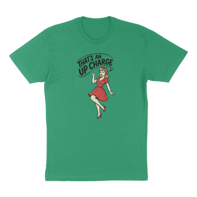 Custom t-shirt: "Thats an up charge ", Front print, green shirt