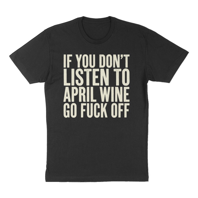 Custom t-shirt: "If You Don’t Listen to April Wine, Go Fuck Off", Front print, black shirt