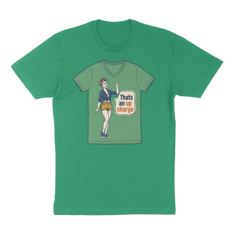 Custom t-shirt: "Thats an up charge ", Front print, green shirt