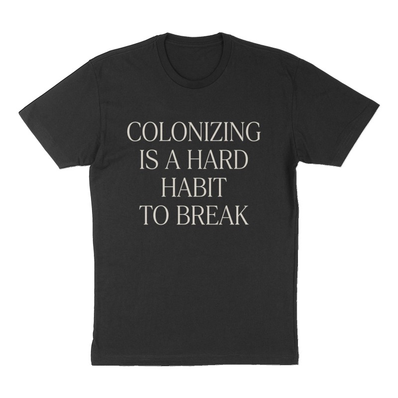 Custom t-shirt: "Colonizing is a hard habit habit to break", Front print, black shirt