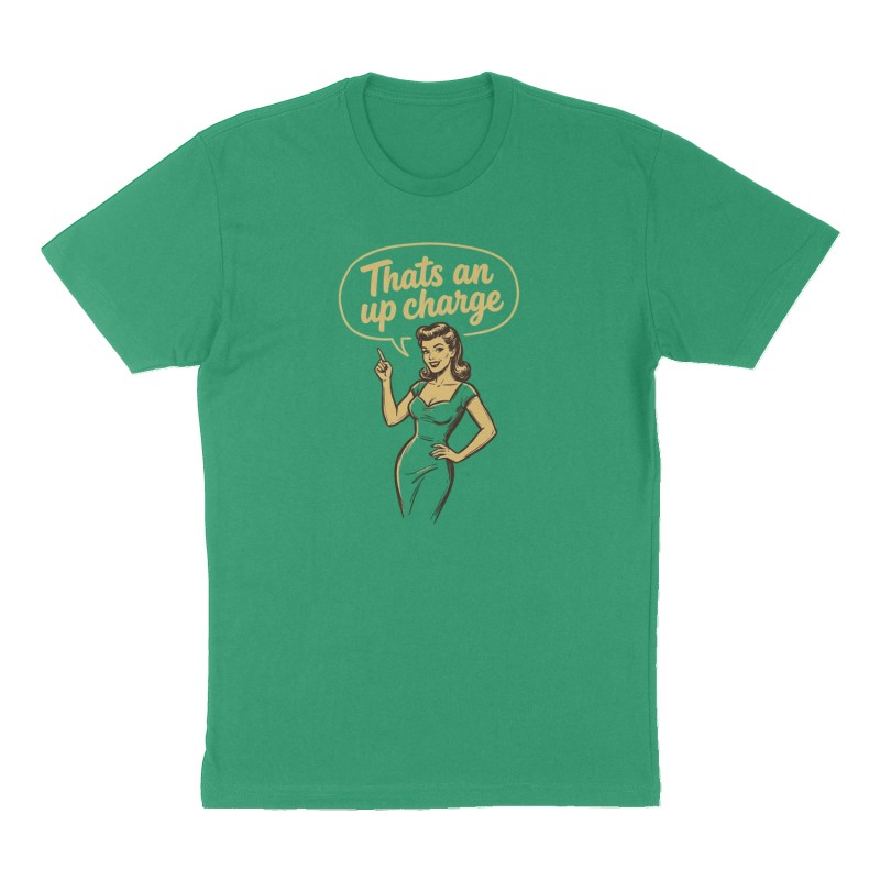 Custom t-shirt: "Thats an up charge ", Front print, green shirt