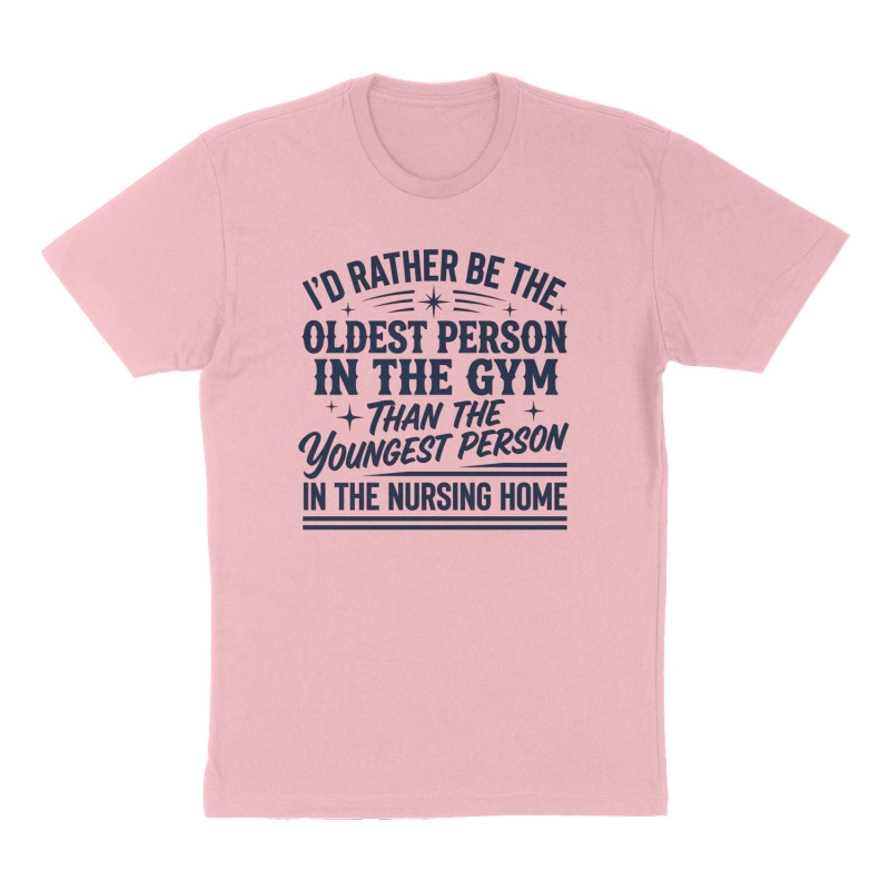 Custom t-shirt: "I'd rather be the oldest person in the gym than the youngest person in the nursing home", Front print, pink shirt