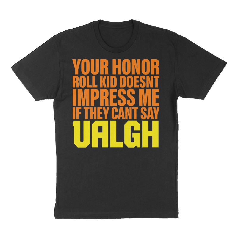 Custom t-shirt: "YOUR HONOR ROLL KID DOESNT IMPRESS ME IF THEY CANT SAY UALGH", Front print, black shirt