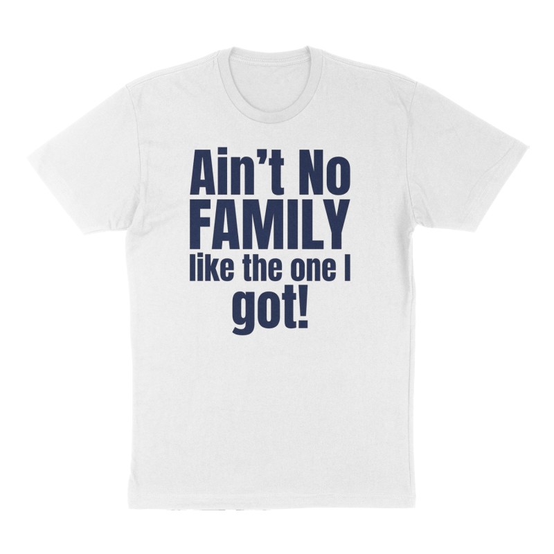 Custom t-shirt: "Ain’t No FAMILY like the one I got!", Front print, white shirt
