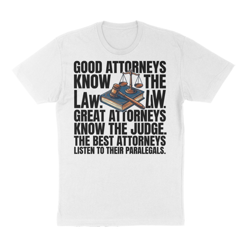 Custom t-shirt: "Good attorneys know the law. Great attorneys know the judge. The best attorneys listen to their paralegals.", Front print, white shirt