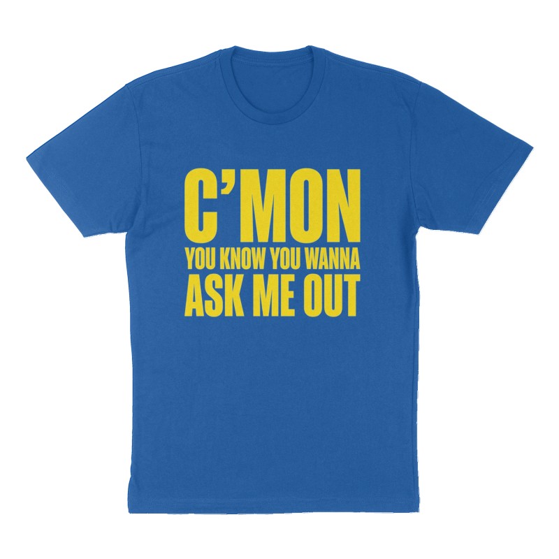 Custom t-shirt: "C'Mon "You Know You Wanna Ask Me Out"", Front print, royal-blue shirt