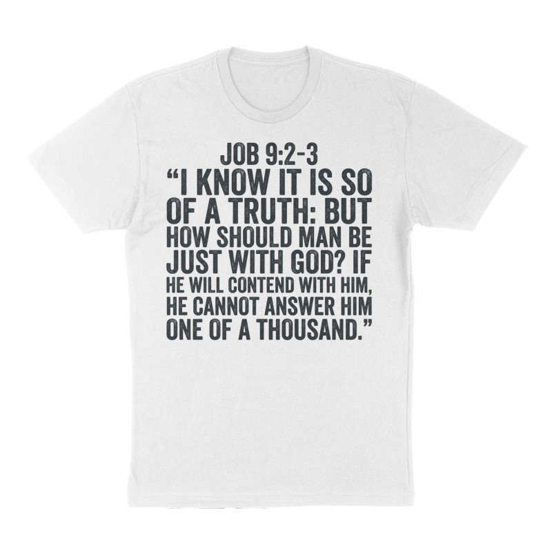 Custom t-shirt: "Job 9:2-3 “I know it is so of a truth: but how should man be just with God? If he will contend with him, he cannot answer him one of a thousand.”", Front & Back print, white shirt