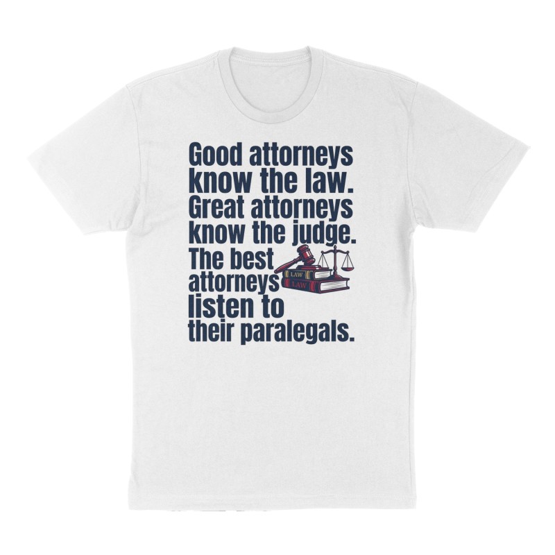 Custom t-shirt: "Good attorneys know the law. Great attorneys know the judge. The best attorneys listen to their paralegals.", Front print, white shirt
