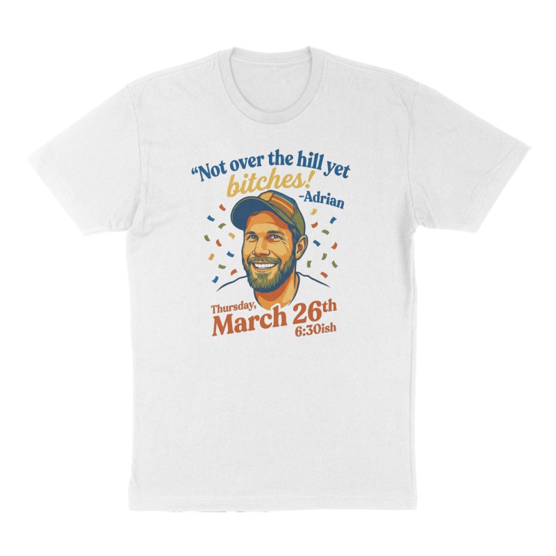 Custom t-shirt: ""Not over the hill yet bitches!" -Adrian", Front print, white shirt