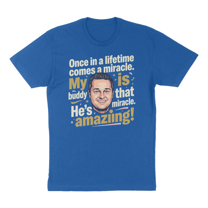 Custom t-shirt: "Once in a lifetime comes a miracle.   My buddy is that miracle.  He’s amazing!", Front print, royal-blue shirt