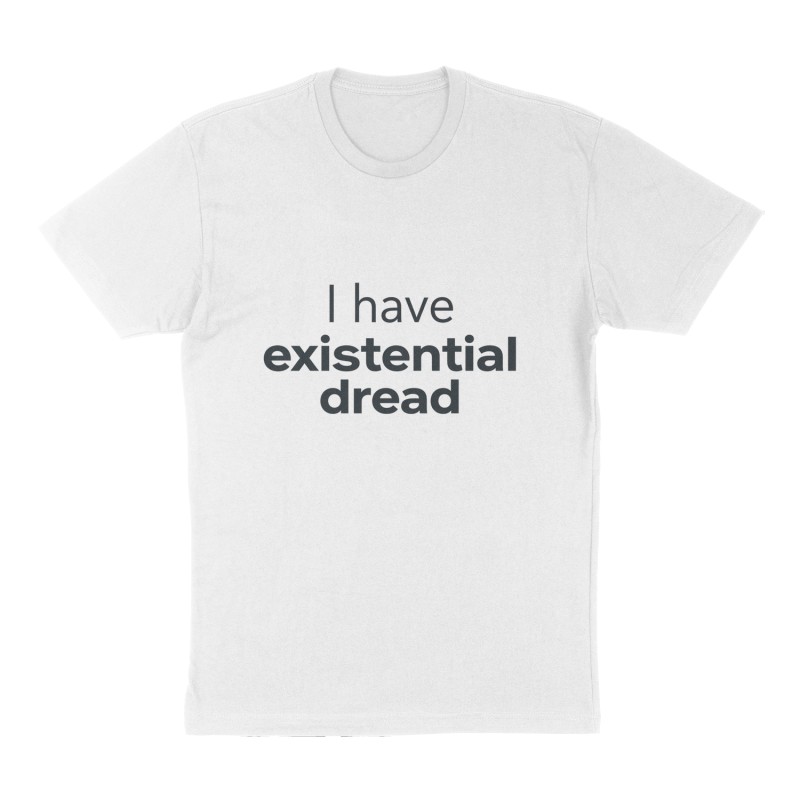 Custom t-shirt: "I have existential dread ", Front print, white shirt
