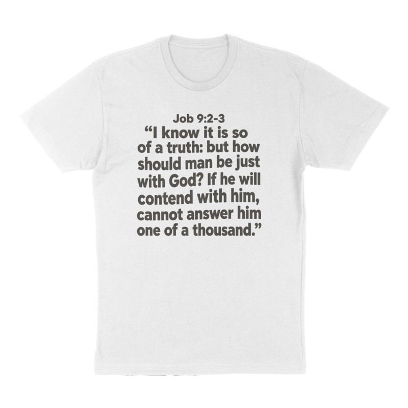 Custom t-shirt: "Job 9:2-3 “I know it is so of a truth: but how should man be just with God? If he will contend with him, he cannot answer him one of a thousand.”", Front print, white shirt