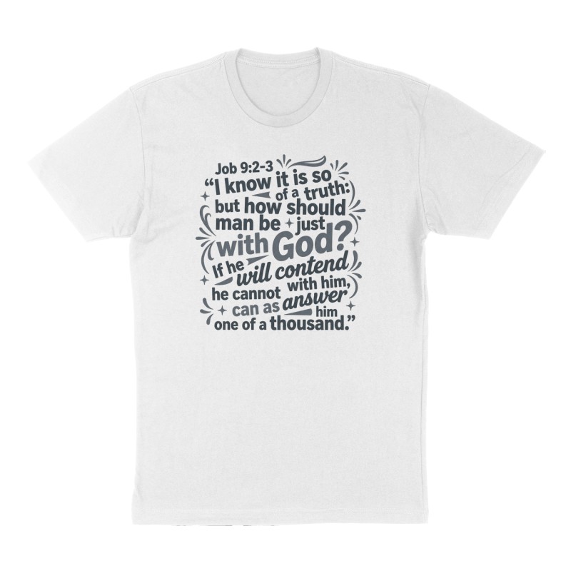 Custom t-shirt: "Job 9:2-3 “I know it is so of a truth: but how should man be just with God? If he will contend with him, he cannot answer him one of a thousand.”", Front print, white shirt