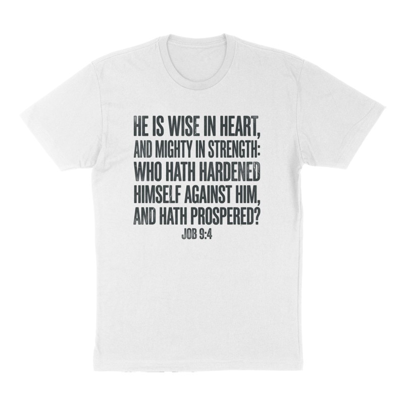 Custom t-shirt: "Job 9:4 “He is wise in heart, and mighty in strength: who hath hardened himself against him, and hath prospered?”", Front print, white shirt