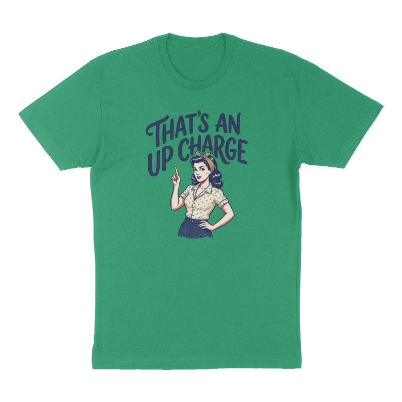 Custom t-shirt: "Thats an up charge ", Front print, green shirt