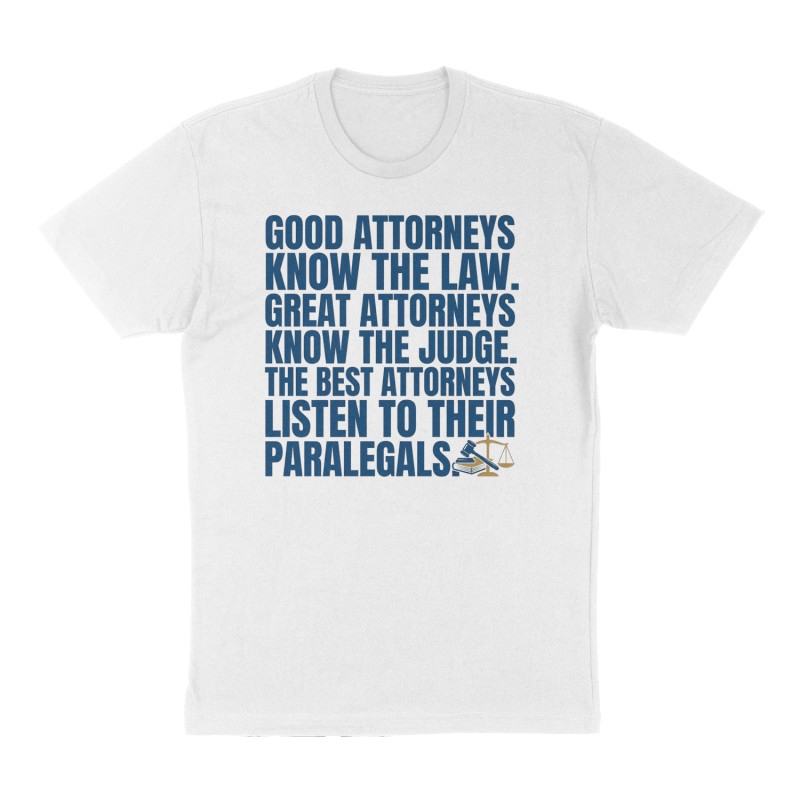 Custom t-shirt: "Good attorneys know the law. Great attorneys know the judge. The best attorneys listen to their paralegals.", Front print, white shirt
